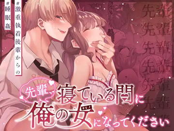 先輩、寝ている間に俺の女になってください